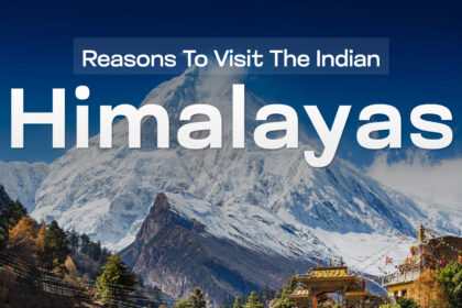 Top Reasons to visit the Indian Himalayas