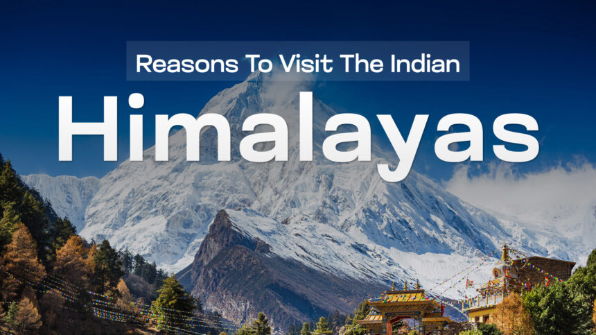 Top Reasons to visit the Indian Himalayas